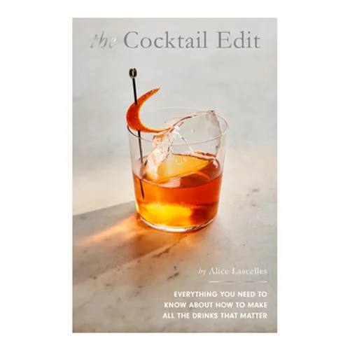 The Cocktail Edit: Everything You Need to Know about How to Make All the Drinks That Matter - Hardcover