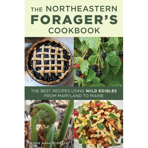 Northeastern Forager's Cookbook: The Best Recipes Using Wild Edibles from Maryland to Maine - Paperback
