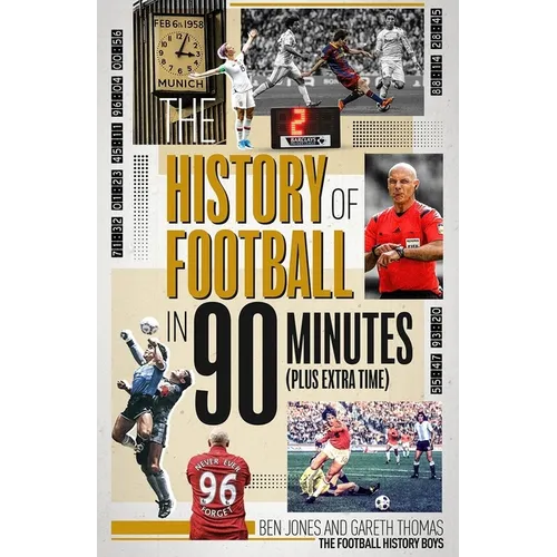 The History of Football in 90 Minutes: (Plus Extra-Time) - Hardcover
