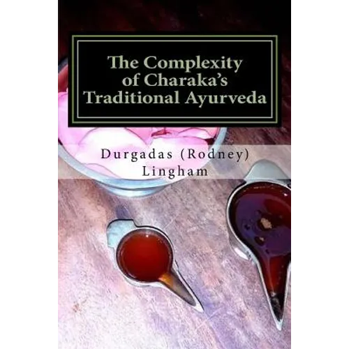The Complexity of Charaka's Traditional Ayurveda: Looking at Charaka's System beyond New-Age Eyes - Paperback