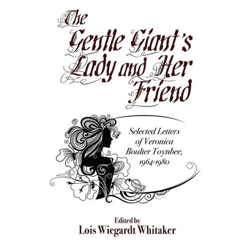 The Gentle Giant's Lady and Her Friend: Selected Letters of Veronica Boulter Toynbee, 1964-1980 - Paperback