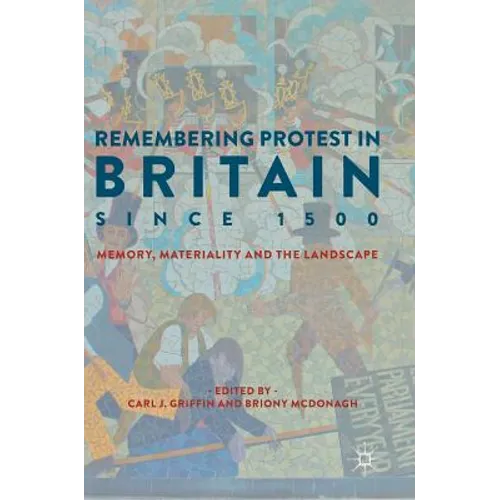 Remembering Protest in Britain Since 1500: Memory, Materiality and the Landscape - Hardcover
