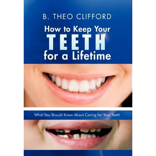 How to Keep Your Teeth for a Lifetime: What You Should Know about Caring for Your Teeth
