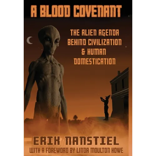 A Blood Covenant: The Alien Agenda Behind Civilization and Human Domestication