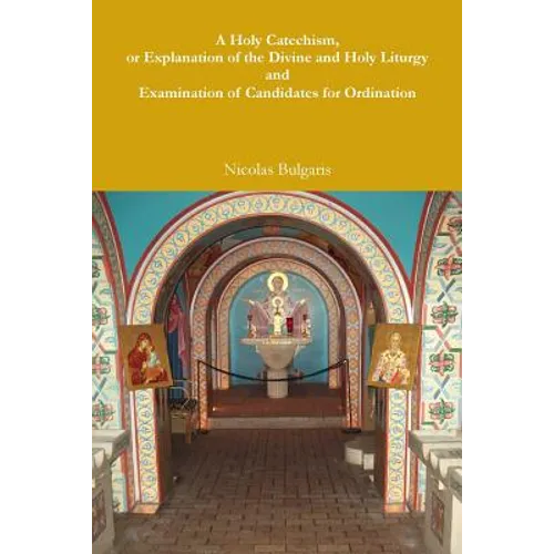A Holy Catechism, or Explanation of the Divine and Holy Liturgy and Examination of Candidates for Ordination - Paperback