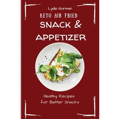Keto Air Fried Snack & Appetizer: Healthy Recipes for Better Snacks - Paperback