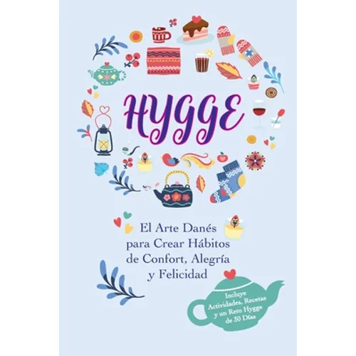 Hygge: El Arte Danés para Crear Hábitos de Confort, Alegría y Felicidad (Incluye Actividades, Recetas y un Reto Hygge de 30 Días) - Paperback