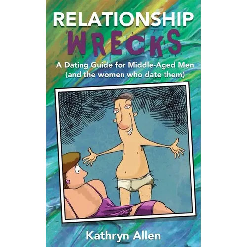 Relationshipwrecks: A Dating Guide for Middleaged Men (and the women who date them) - Paperback