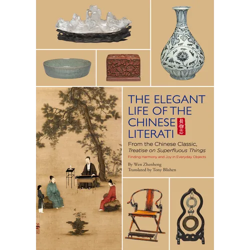 Elegant Life of the Chinese Literati: From the Chinese Classic, 'Treatise on Superfluous Things', Finding Harmony and Joy in Everyday Objects - Hardcover