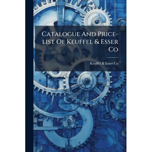 Catalogue And Price-list Of Keuffel & Esser Co: Manufacturers And Importers Of Drawing Materials And Surveying Instruments - Paperback