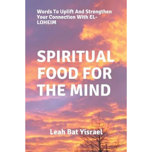 Spiritual Food for the Mind: Words to Uplift and Strengthen Your Connection with El-Loheim