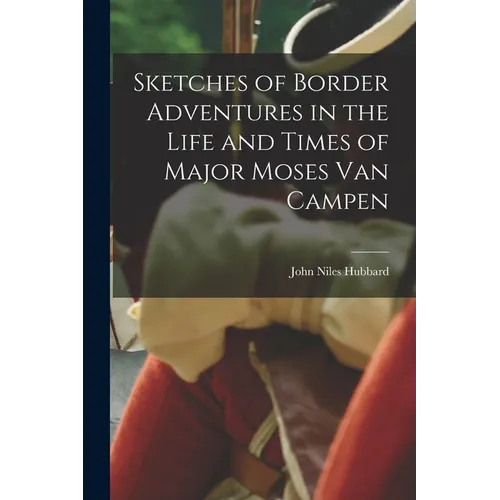 Sketches of Border Adventures in the Life and Times of Major Moses Van Campen - Paperback