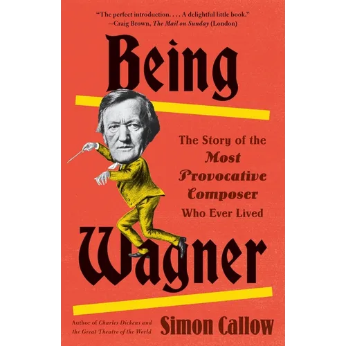 Being Wagner: The Story of the Most Provocative Composer Who Ever Lived - Paperback