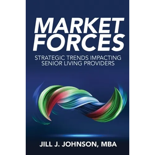 Market Forces: Strategic Trends Impacting Senior Living Providers - Paperback