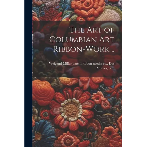 The art of Columbian art Ribbon-work .. - Paperback