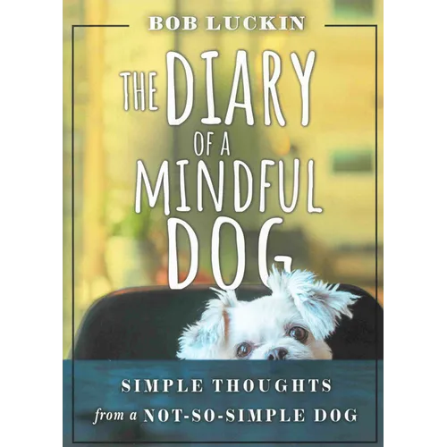 The Diary of a Mindful Dog: Simple Thoughts from a Not-So-Simple Dog - Paperback