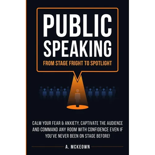Public Speaking: Calm Your Fear & Anxiety, Captivate the Audience and Command Any Room with Confidence, Even if You've Never Been on St