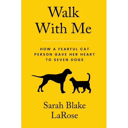 Walk With Me: How a Fearful Cat Person Gave Her Heart to Seven Dogs - Paperback