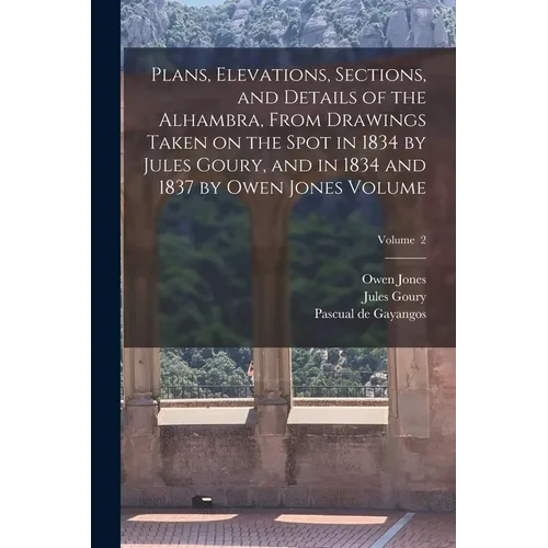 Plans, Elevations, Sections, and Details of the Alhambra, From Drawings Taken on the Spot in 1834 by Jules Goury, and in 1834 and 1837 by Owen Jones V - Paperback