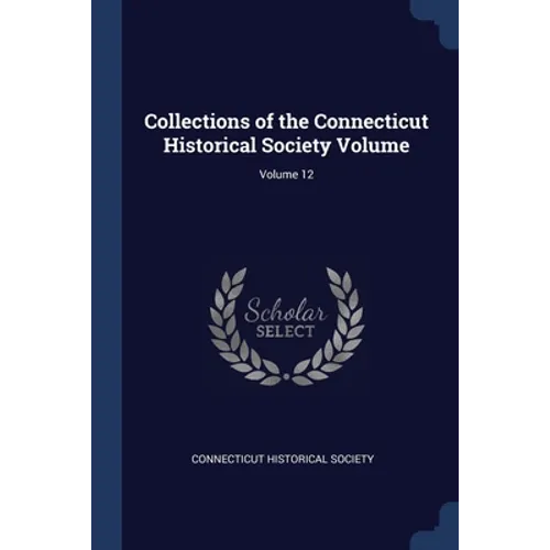 Collections of the Connecticut Historical Society Volume; Volume 12 - Paperback