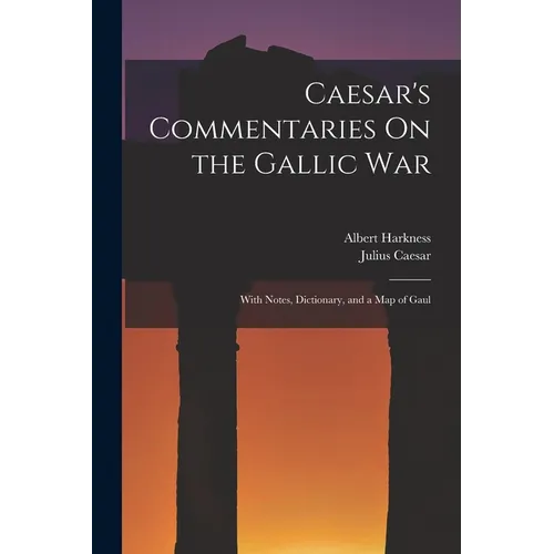 Caesar's Commentaries On the Gallic War: With Notes, Dictionary, and a Map of Gaul - Paperback