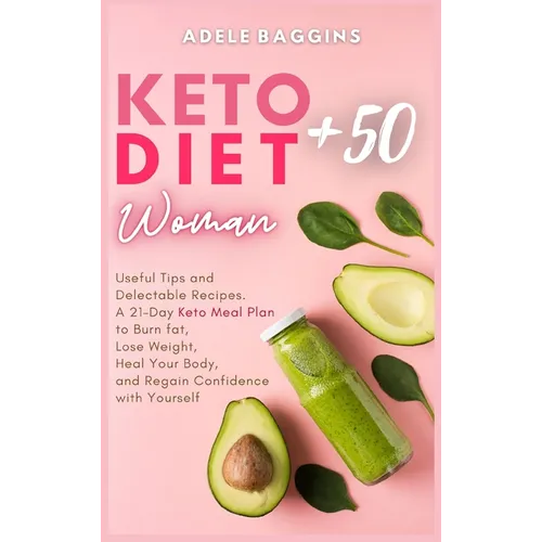 Keto Diet for Women + 50: Useful Tips and Delectable Recipes. A 21-Day Keto Meal Plan to Burn fat, Lose Weight, Heal Your Body, and Regain Confidence - Hardcover