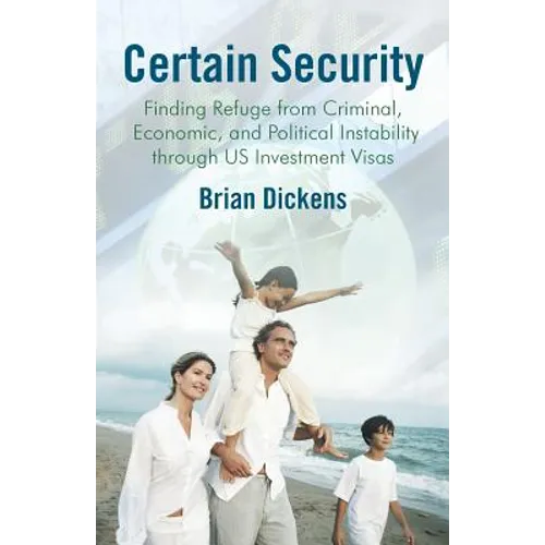 Certain Security: Finding Refuge from Criminal, Economic, and Political Instability Through Us Investment Visas - Paperback