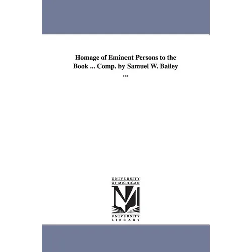 Homage of Eminent Persons to the Book ... Comp. by Samuel W. Bailey ... - Paperback