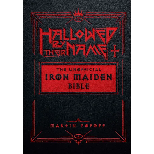 Hallowed by Their Name: The Unofficial Iron Maiden Bible (a Fully Illustrated Album-By-Album Tribute to the Legendary Heavy Metal Band with Photos, Al - Hardcover
