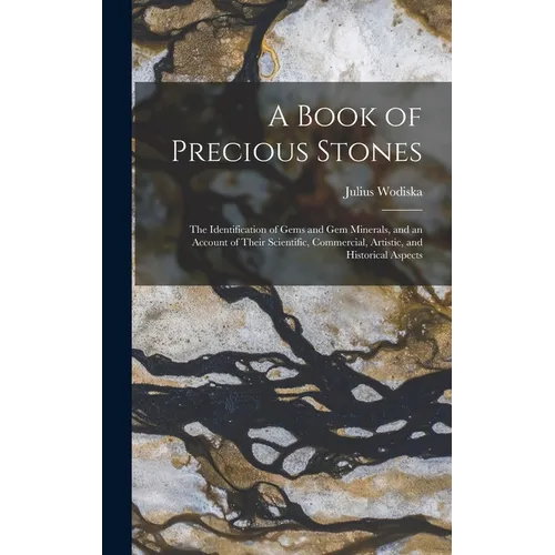 A Book of Precious Stones: The Identification of Gems and Gem Minerals, and an Account of Their Scientific, Commercial, Artistic, and Historical Aspec