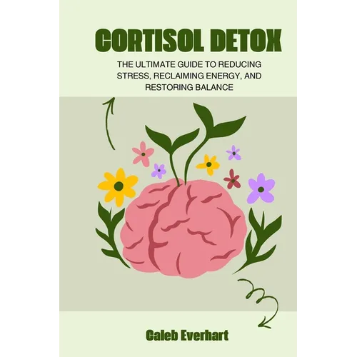 Cortisol Detox: The Ultimate Guide to Reducing Stress, Reclaiming Energy, and Restoring Balance - Paperback