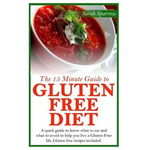 The 15 Minute Guide to Gluten Free Diet: A quick guide to know what to eat and what to avoid to help you live a Gluten-Free life, Gluten free recipes