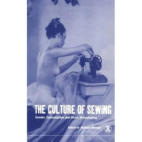 The Culture of Sewing: Gender, Consumption and Home Dressmaking - Paperback