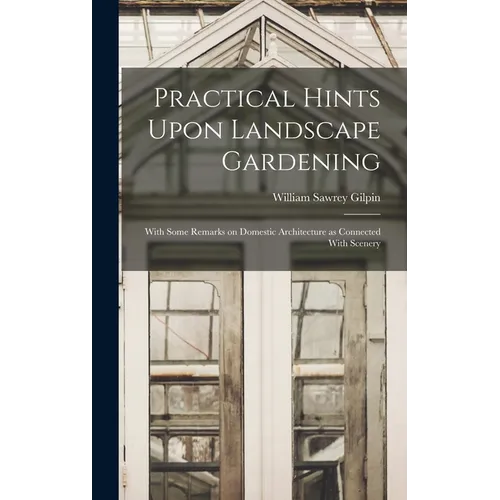 Practical Hints Upon Landscape Gardening: With Some Remarks on Domestic Architecture as Connected With Scenery - Hardcover