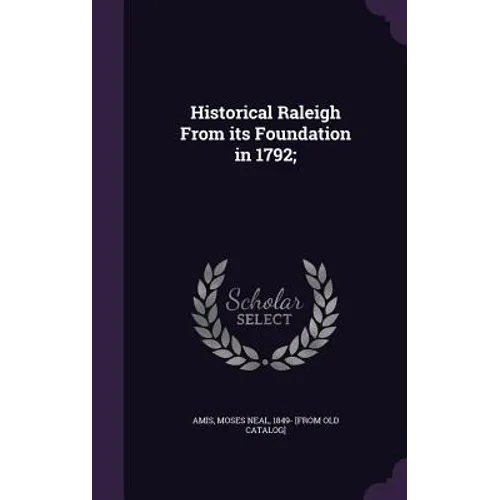 Historical Raleigh From its Foundation in 1792; - Hardcover