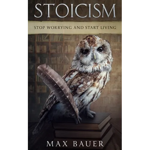 Stoicism-Stop Worrying And Start Living. - Paperback