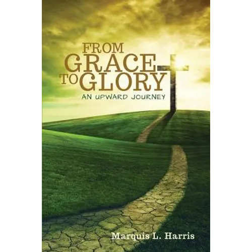 From Grace to Glory, an Upward Journey - Paperback