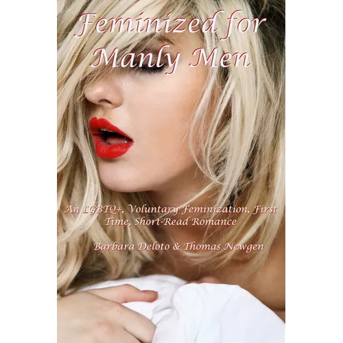 Feminized for Manly Men: An LGBTQ+, Voluntary Feminization, First Time, Short-Read Romance - Paperback