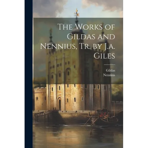 The Works of Gildas and Nennius, Tr. by J.a. Giles - Paperback