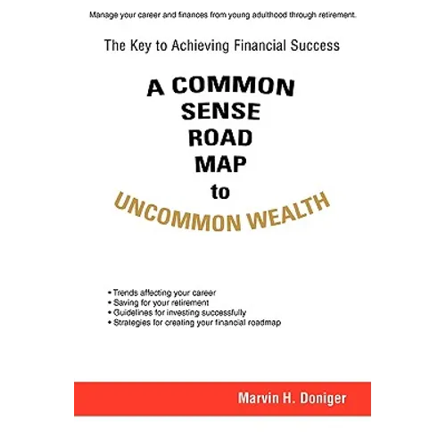 A Common Sense Road Map To Uncommon Wealth: The Key to Achieving Financial Success - Paperback