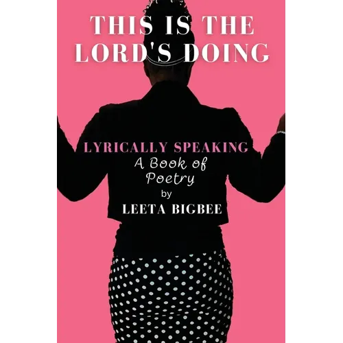 This is the Lord's Doing: LYRICALLY SPEAKING A Book of Poetry