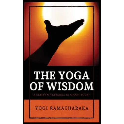 The Yoga of Wisdom: A Series of Lessons in Gnani Yoga