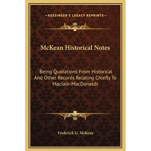 McKean Historical Notes: Being Quotations From Historical And Other Records Relating Chiefly To MacIain-MacDonalds - Hardcover