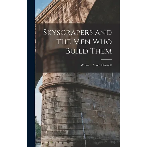 Skyscrapers and the men who Build Them - Hardcover