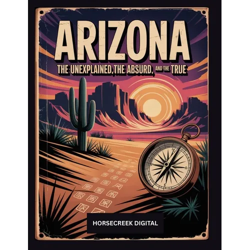 Arizona: The Unexplained, The Absurd and The True - Paperback