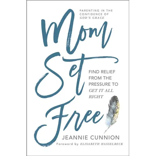 Mom Set Free: Find Relief from the Pressure to Get It All Right - Paperback