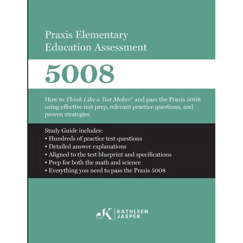 Praxis Elementary Education Assessment 5008: Mathematics and Science: How to Think Like a Test Maker and pass the Praxis 5008 using effective test pre - Paperback