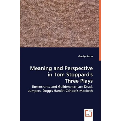 Meaning and Perspective in Tom Stoppard's Three Plays: Rosencrantz and Guildenstern Are Dead, Jumpers, Dogg's Hamlet Cahoot's Macbeth - Paperback