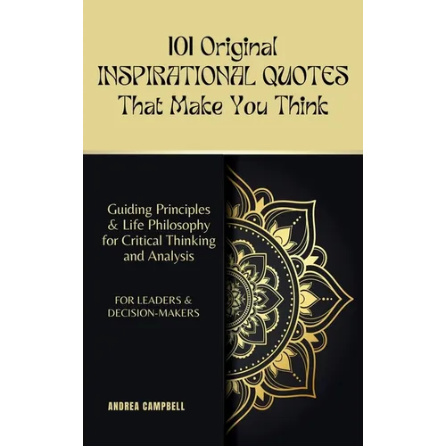 101 Original INSPIRATIONAL QUOTES That Make You Think: Guiding Principles & Life Philosophy for Critical Thinking and Analysis For Leaders and Decisio - Hardcover