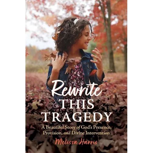 Rewrite This Tragedy: A Beautiful Story of God's Presence, Provision, and Divine Intervention - Paperback